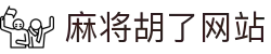 麻将胡了网站|麻将胡了中文站 - (中国)襄阳麻将胡了网站控股有限责任公司欢迎您